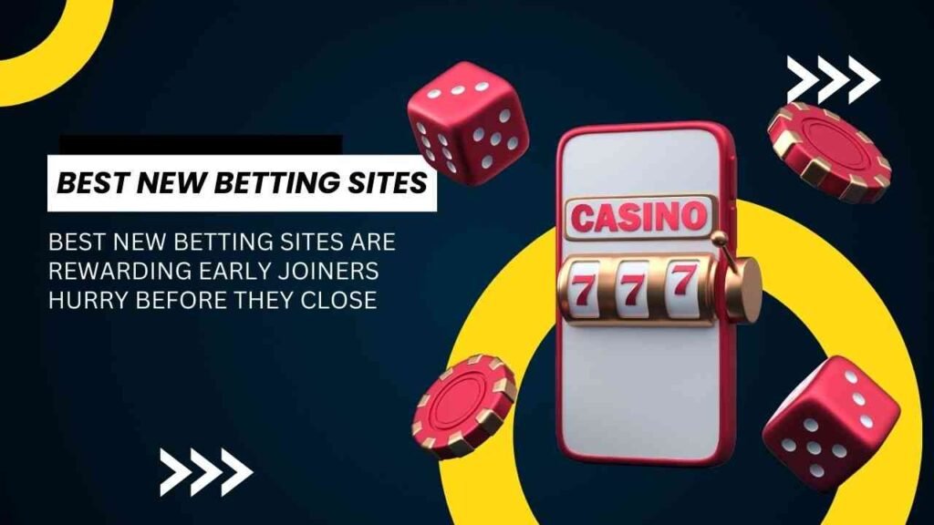 Best new betting sites are rewarding early joiners hurry before they close