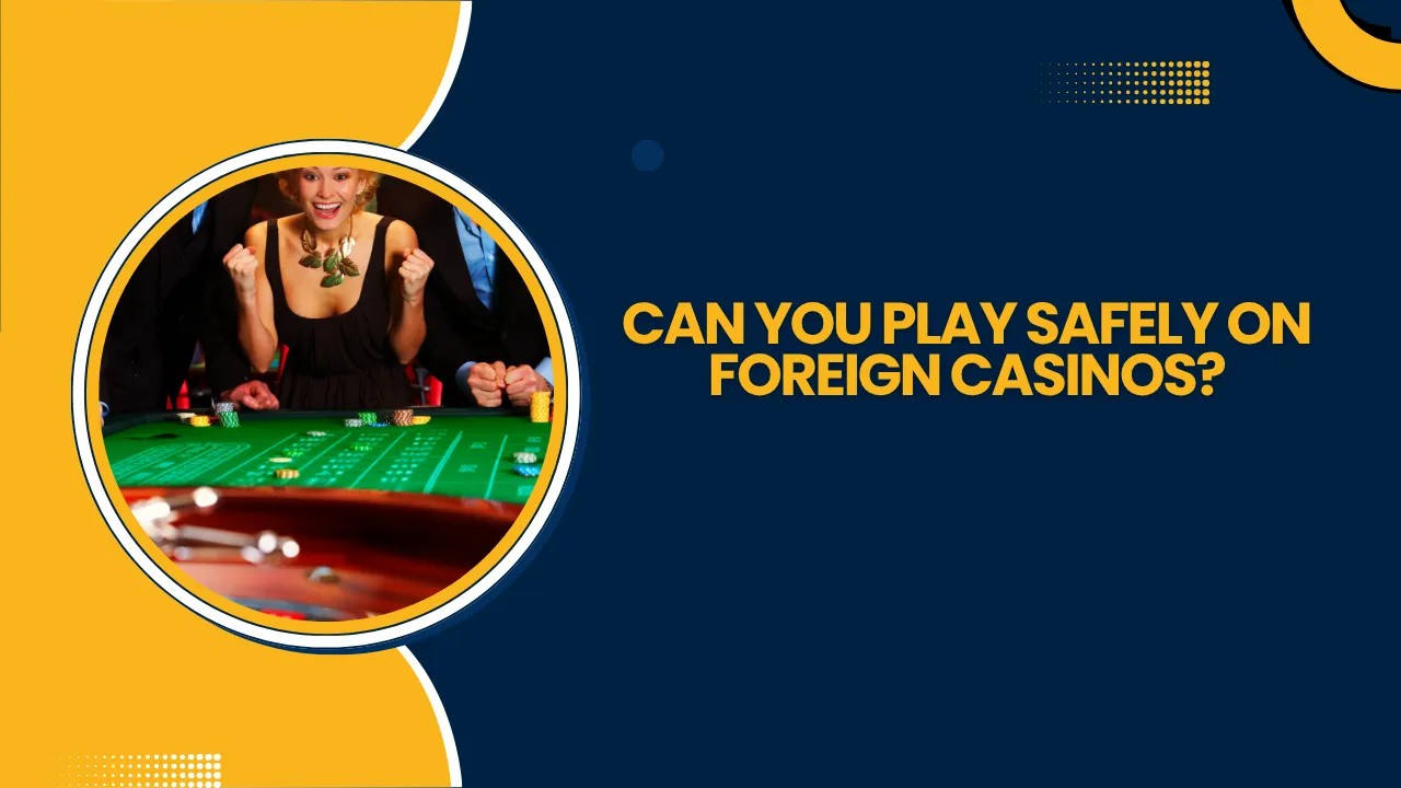 Can You Play Safely on Foreign Casinos?
