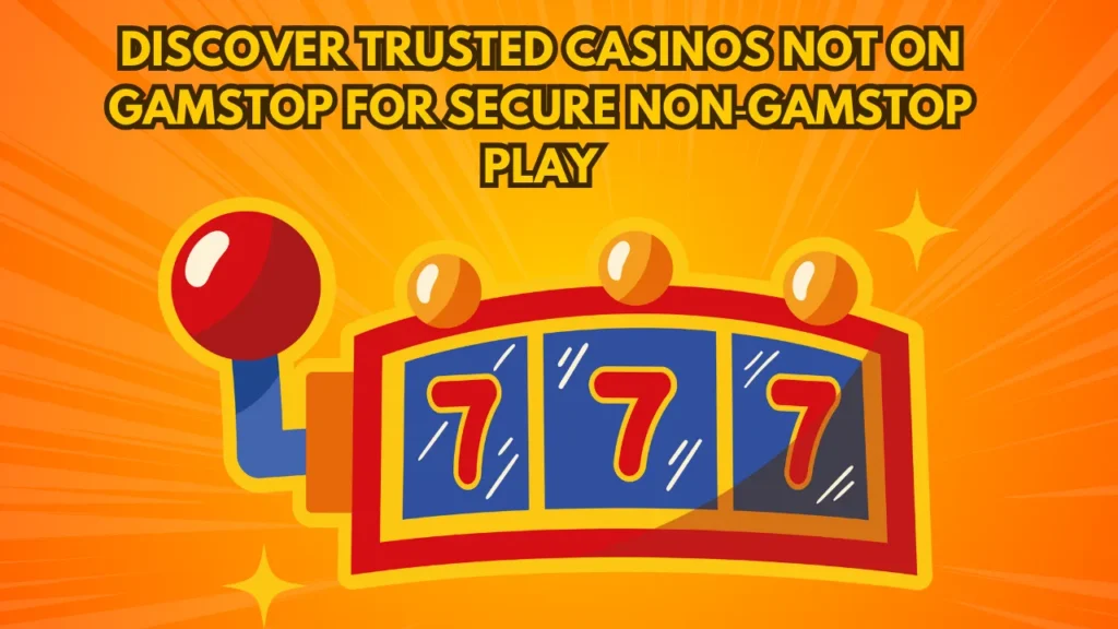 Discover Trusted Casinos Not on GamStop for Secure Non‑GamStop Play