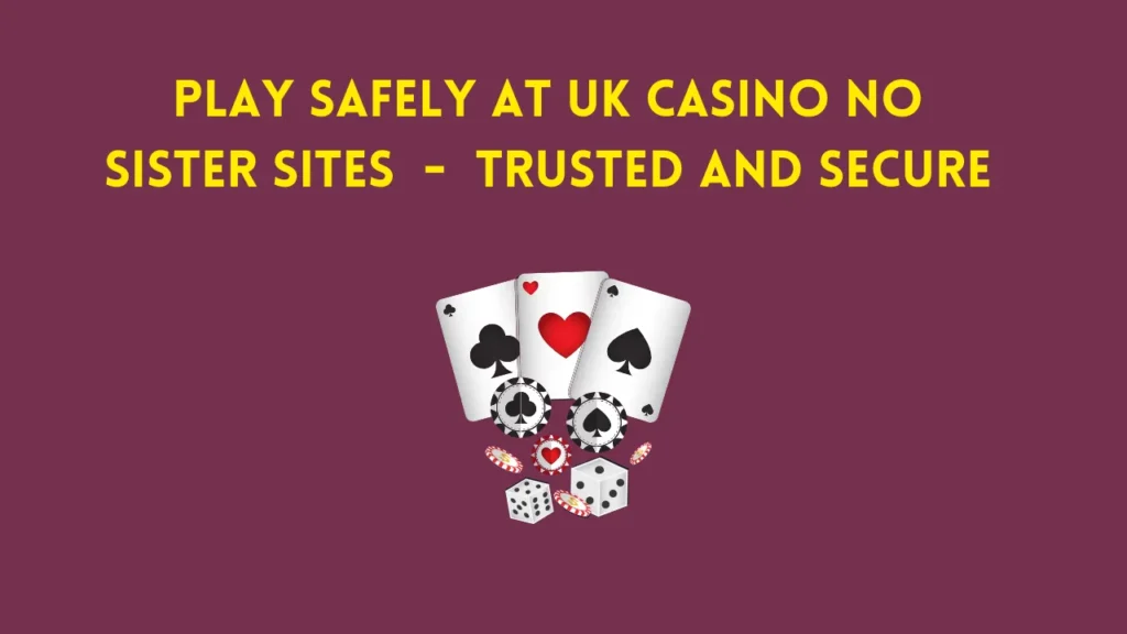 Play Safely at UK Casino No Sister Sites  –  Trusted and Secure