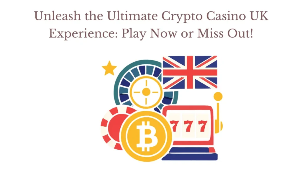Unleash the Ultimate Crypto Casino UK Experience: Play Now or Miss Out!