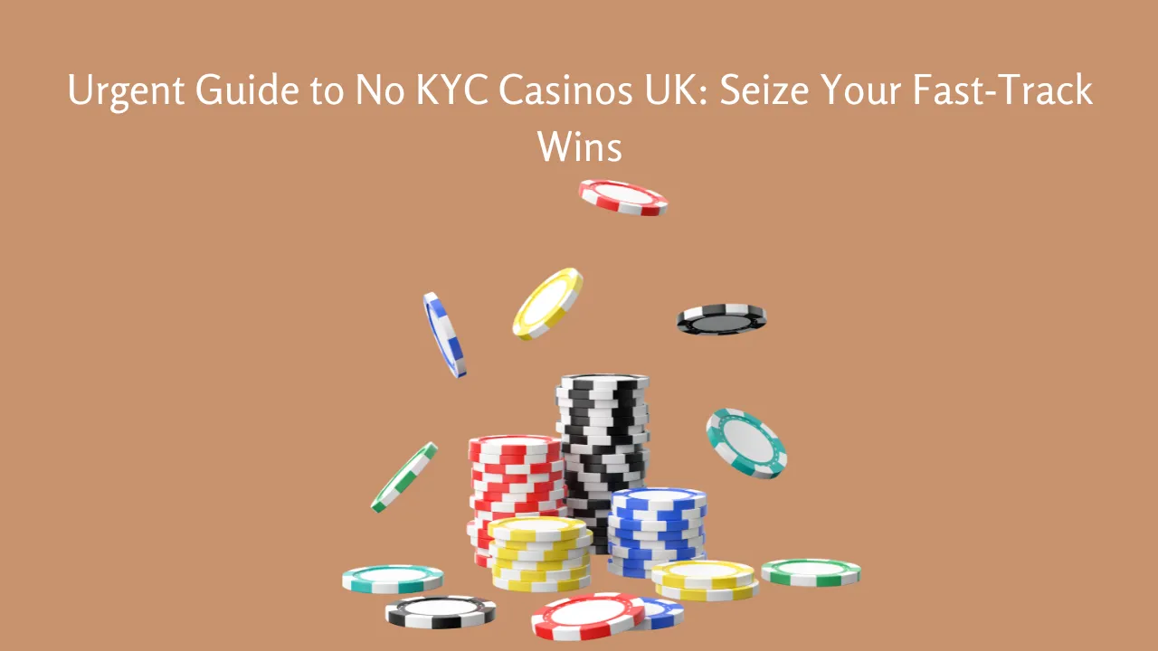 Urgent Guide to No KYC Casinos UK Seize Your Fast‑Track Wins