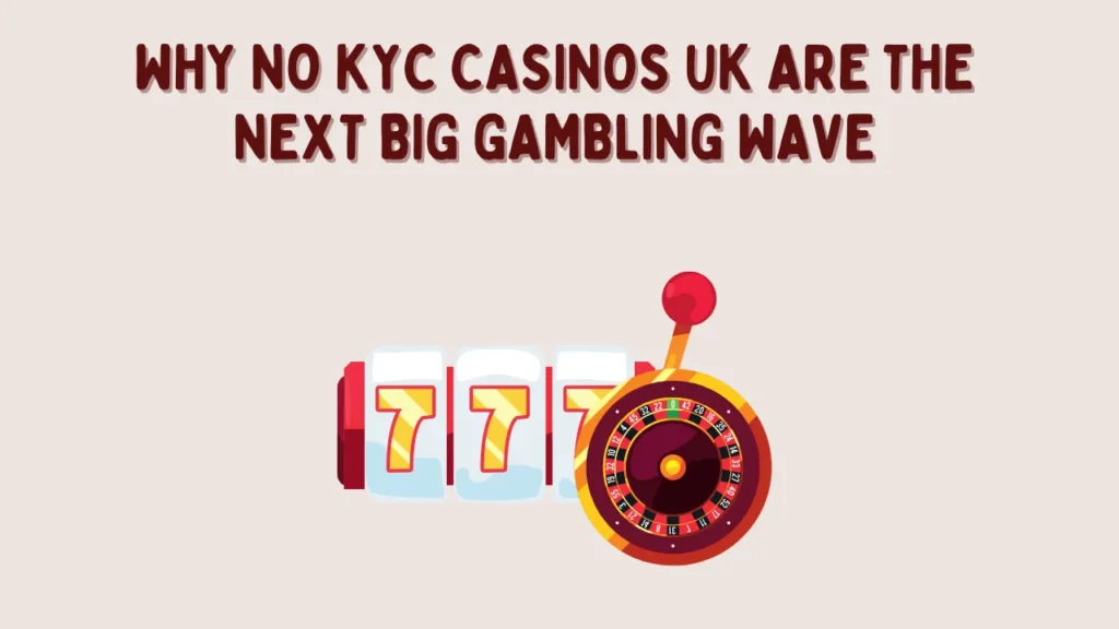 Why No KYC Casinos UK Are the Next Big Gambling Wave